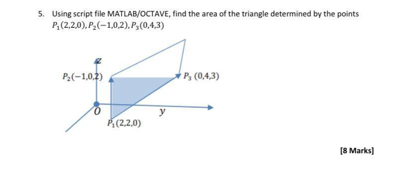 5. Using script file MATLAB/OCTAVE, find the area of the triangle determined by the points P(2,2,0),