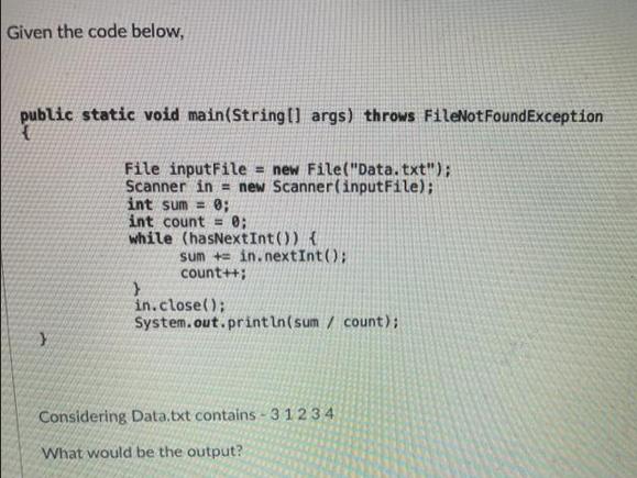Given the code below, public static void main(String[] args) throws FileNotFoundException File inputFile =