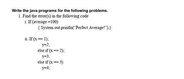 Write the java programs for the following problems. 1. Find the error(s) in the following code i. If