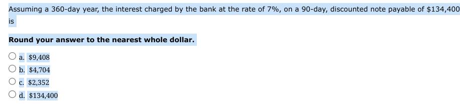 Assuming a 360-day year, the interest charged by the bank at the rate of 7%, on a 90-day, discounted note