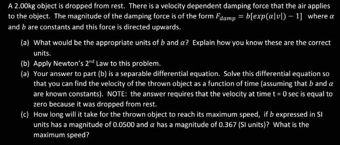 A 2.00kg object is dropped from rest. There is a velocity dependent damping force that the air applies to the