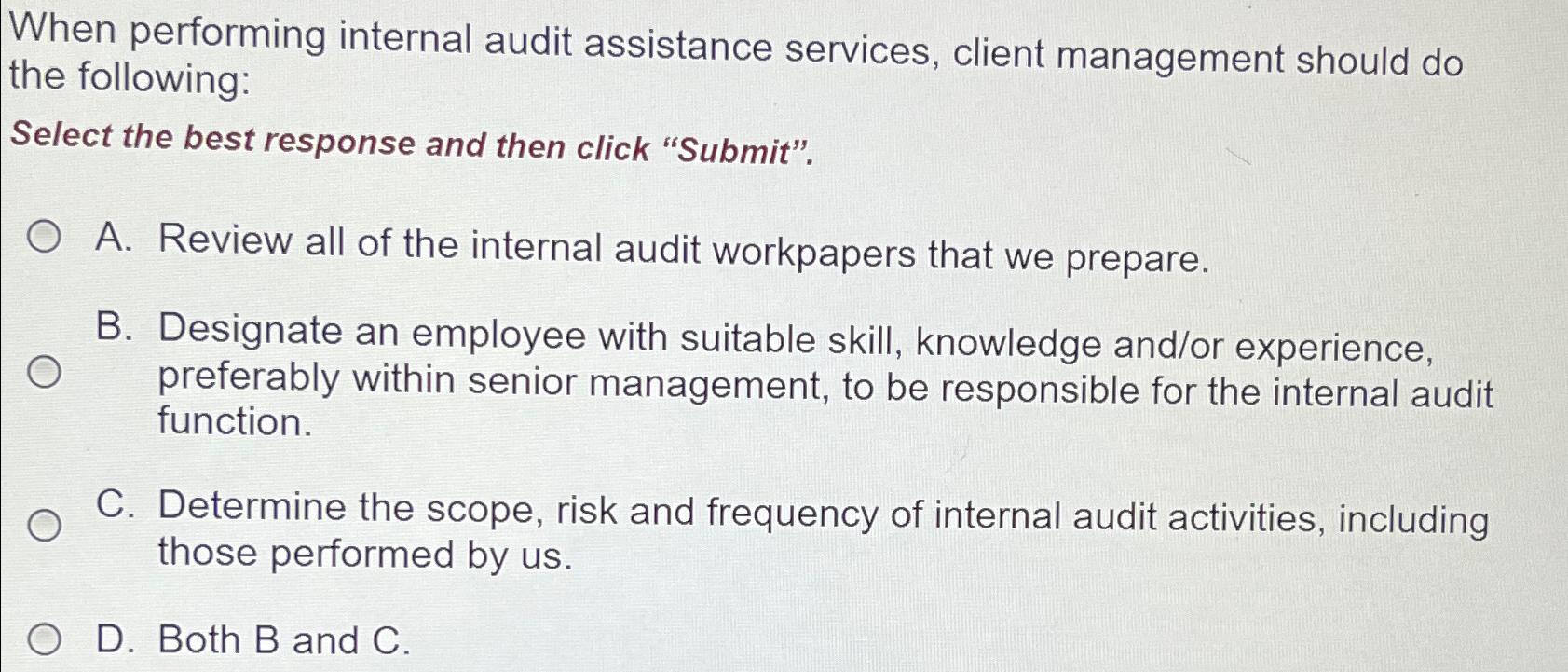 When performing internal audit assistance services, client management should do the following: Select the