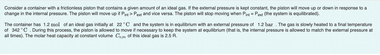 Consider a container with a frictionless piston that contains a given amount of an ideal gas. If the external