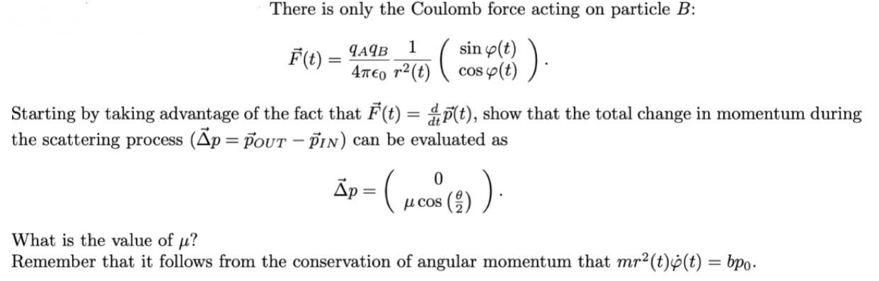 There is only the Coulomb force acting on particle B: sin (t)). cos (t) F(t) = 9A9B 1 4760 r(t) ( Starting by