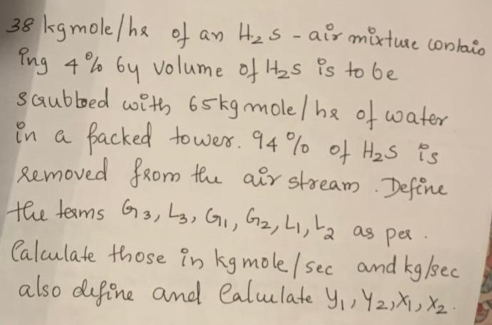 38 kgmole/he of an H.5 - air mixture constais ing 4% by volume of Hs is to be Saubbed with 65kg mole/he of