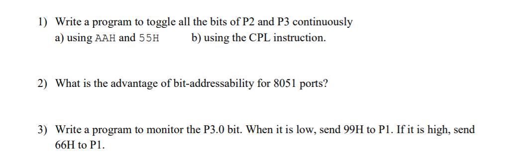 1) Write a program to toggle all the bits of P2 and P3 continuously a) using AAH and 55H b) using the CPL