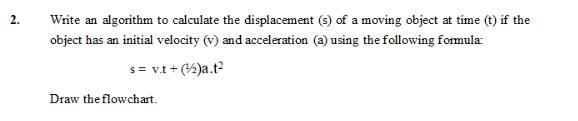 2. Write an algorithm to calculate the displacement (s) of a moving object at time (t) if the object has an