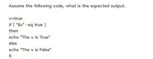 Assume the following code, what is the expected output. v=true if [ 