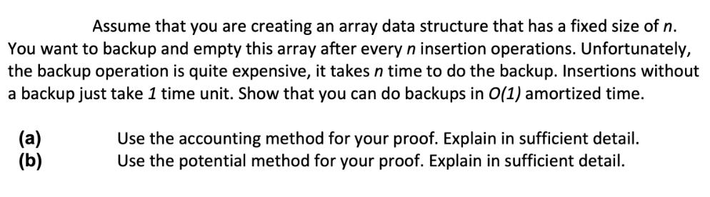 Assume that you are creating an array data structure that has a fixed size of n. You want to backup and empty