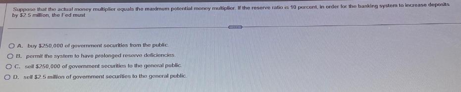 Suppose that the actual money multiplier equals the maximum potential money multiplier. If the reserve ratio