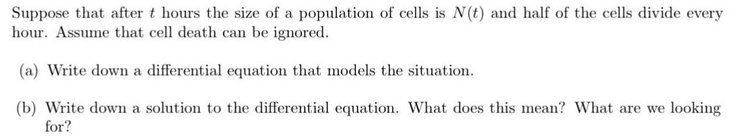 Suppose that after t hours the size of a population of cells is N(t) and half of the cells divide every hour.