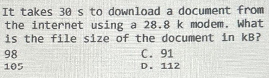 It takes 30 s to download a document from the internet using a 28.8 k modem. What is the file size of the