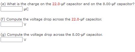 (e) What is the charge on the 22.0-F capacitor and on the 8.00-F capacitor? C (f) Compute the voltage drop