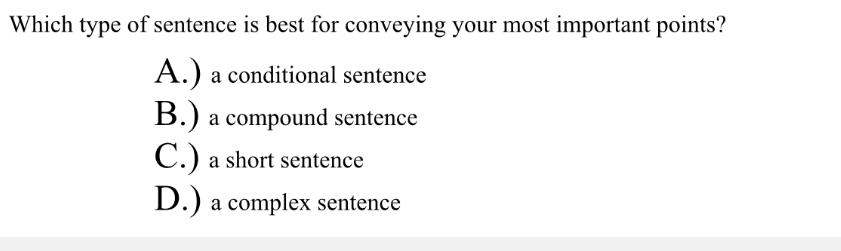 Which type of sentence is best for conveying your most important points? A.) a conditional sentence B.) a