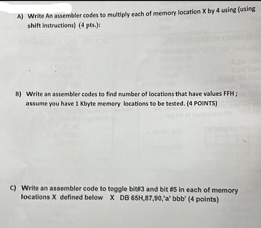 A) Write An assembler codes to multiply each of memory location X by 4 using (using shift instructions) (4