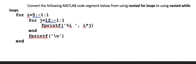 Convert the following MATLAB code segment below from using nested for loops to using nested while for