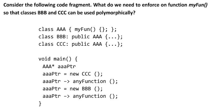 Consider the following code fragment. What do we need to enforce on function myFun() so that classes BBB and