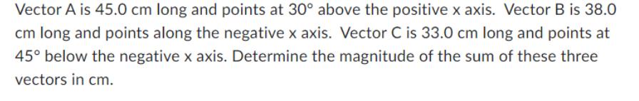Vector A is 45.0 cm long and points at 30 above the positive x axis. Vector B is 38.0 cm long and points