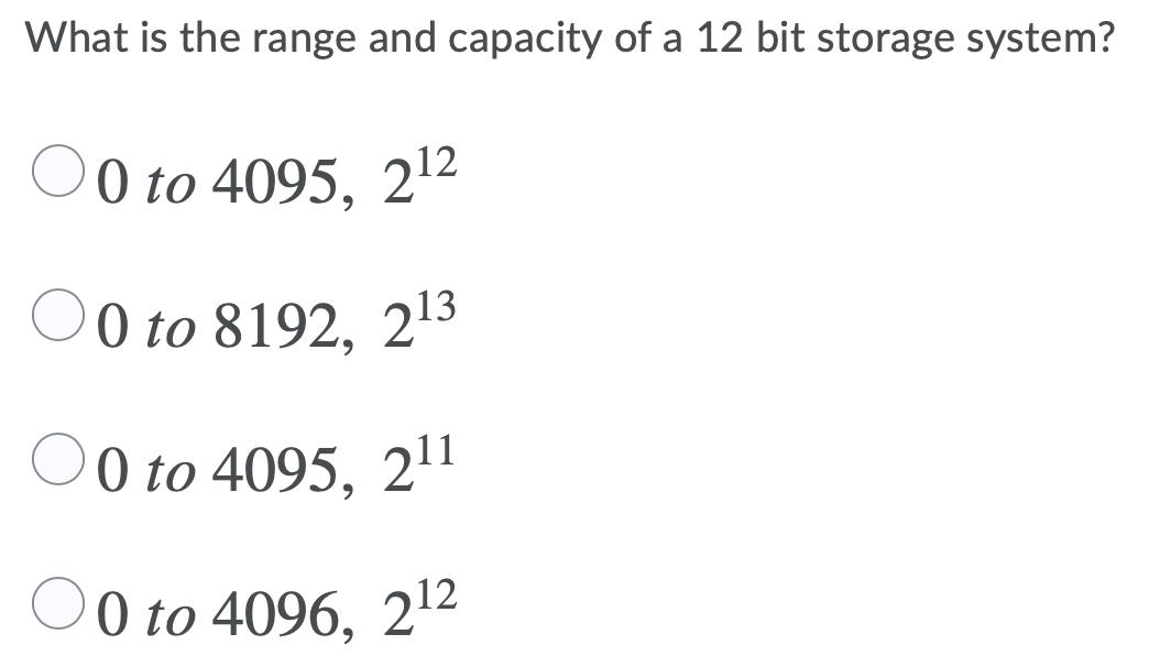 What is the range and capacity of a 12 bit storage system? 0 to 4095, 212 0 to 8192, 213 0 to 4095, 211 0 to