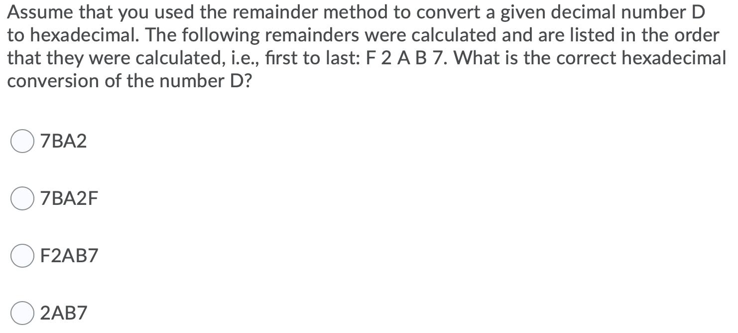 Assume that you used the remainder method to convert a given decimal number D to hexadecimal. The following