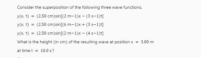 Consider the superposition of the following three wave functions. y(x, t) = (2.50 cm)sin [(2 m-1)x - (3
