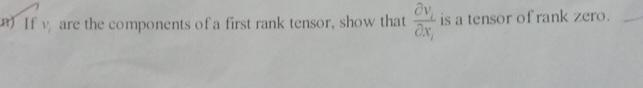 av, If are the components of a first rank tensor, show that is a tensor of rank zero..