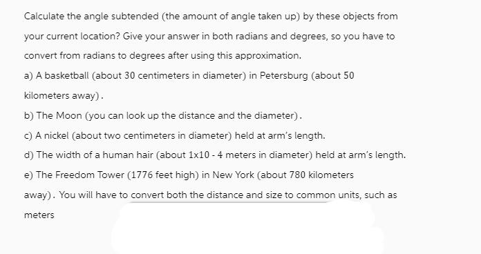 Calculate the angle subtended (the amount of angle taken up) by these objects from your current location?