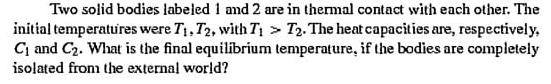 Two solid bodies labeled 1 and 2 are in thermal contact with each other. The initial temperatures were T, T2,