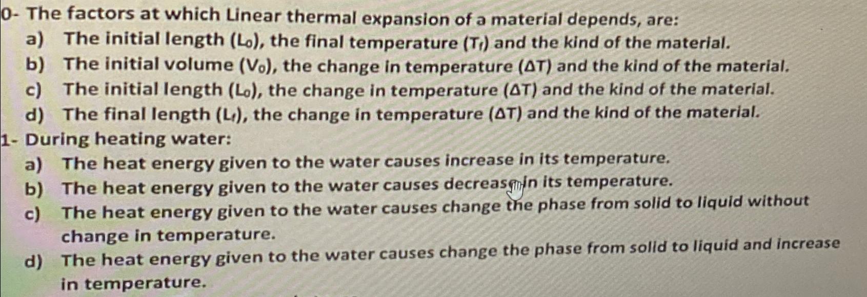 0- The factors at which Linear thermal expansion of a material depends, are: a) The initial length (Lo), the