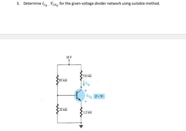 5. Determine Ico,VCEQ for the given voltage divider network using suitable method. 18 V  82 k 22 k 15.6  Vote
