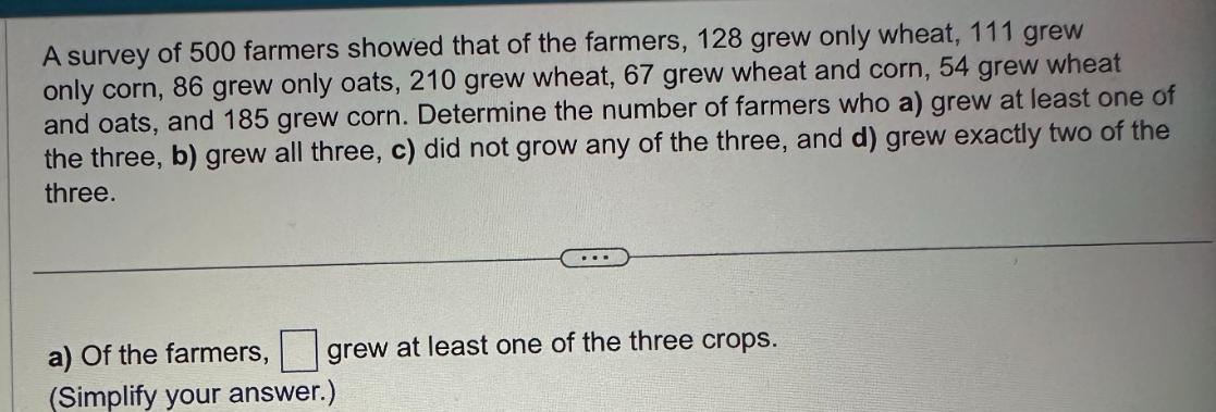 A survey of 500 farmers showed that of the farmers, 128 grew only wheat, 111 grew only corn, 86 grew only