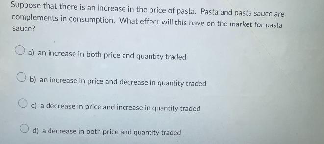 Suppose that there is an increase in the price of pasta. Pasta and pasta sauce are complements in