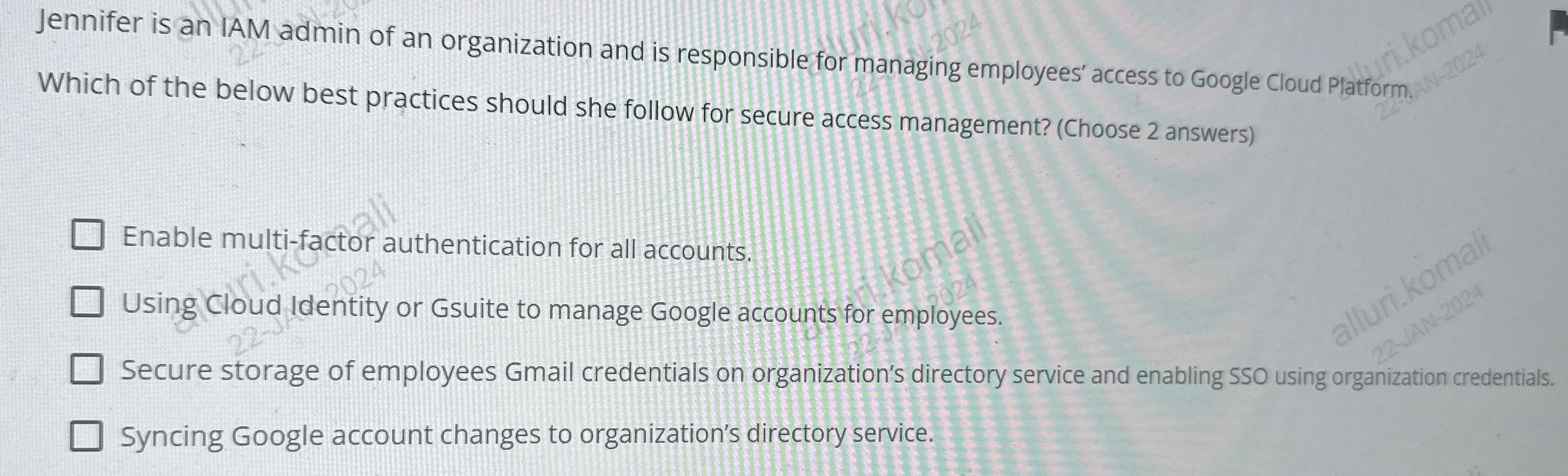 Jennifer is an IAM admin of an organization and is responsible for managing employees' access to Google Cloud