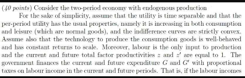 (40 points) Consider the two-period economy with endogenous production For the sake of simplicity, assume