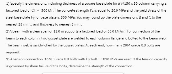 1) Specify the dimensions, including thickness of a square base plate for a W150 x 30 column carrying a