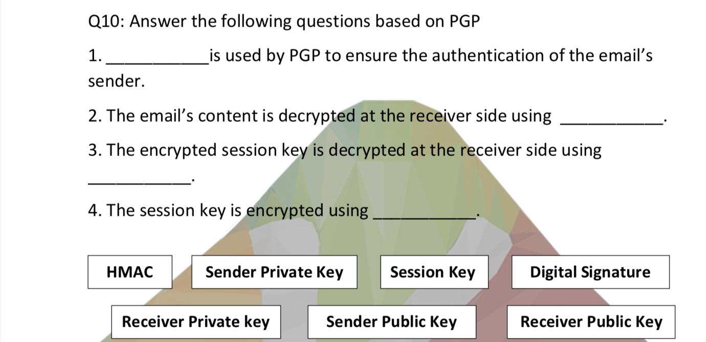 Q10: Answer the following questions based on PGP 1. sender. 2. The email's content is decrypted at the