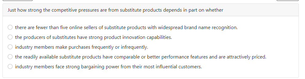 Just how strong the competitive pressures are from substitute products depends in part on whether there are