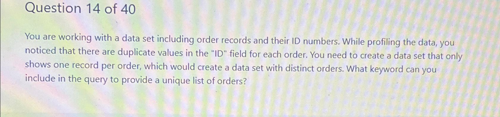 Question 14 of 40 You are working with a data set including order records and their ID numbers. While