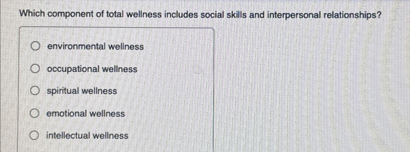 Which component of total wellness includes social skills and interpersonal relationships? O environmental