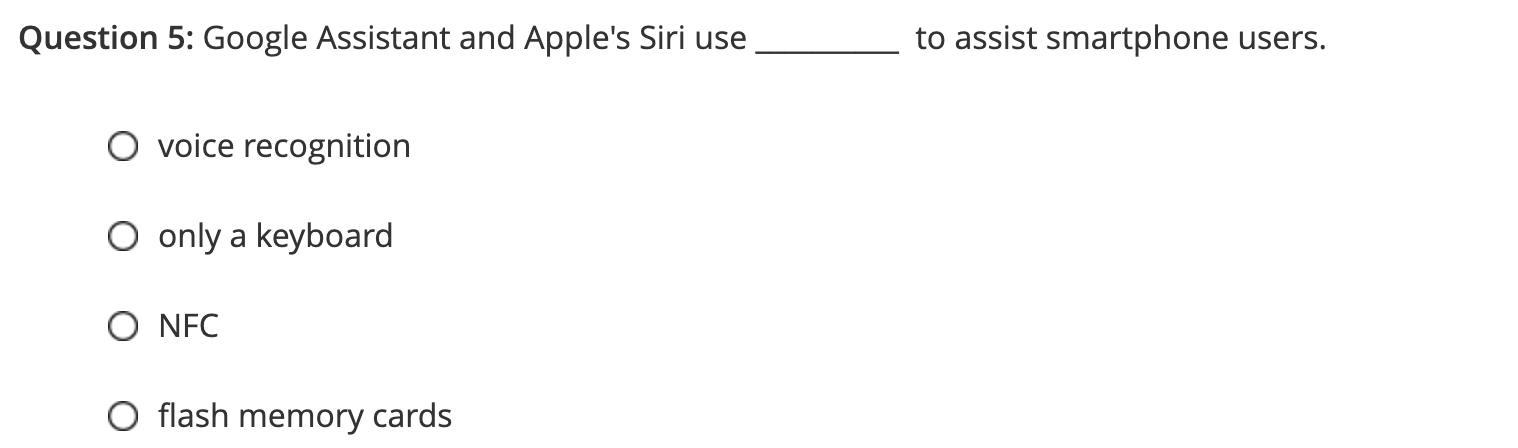 Question 5: Google Assistant and Apple's Siri use voice recognition O only a keyboard O NFC flash memory