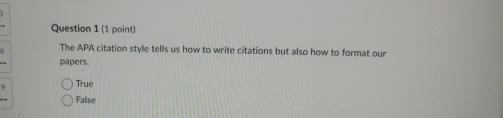 6 O Question 1 (1 point) The APA citation style tells us how to write citations but also how to format our