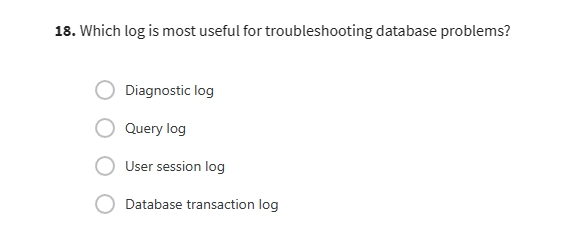 18. Which log is most useful for troubleshooting database problems? Diagnostic log Query log User session log