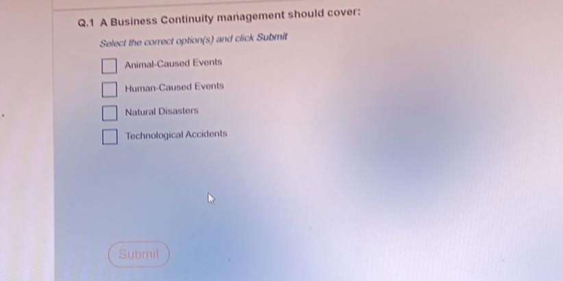 Q.1 A Business Continuity management should cover: Select the correct option(s) and click Submit