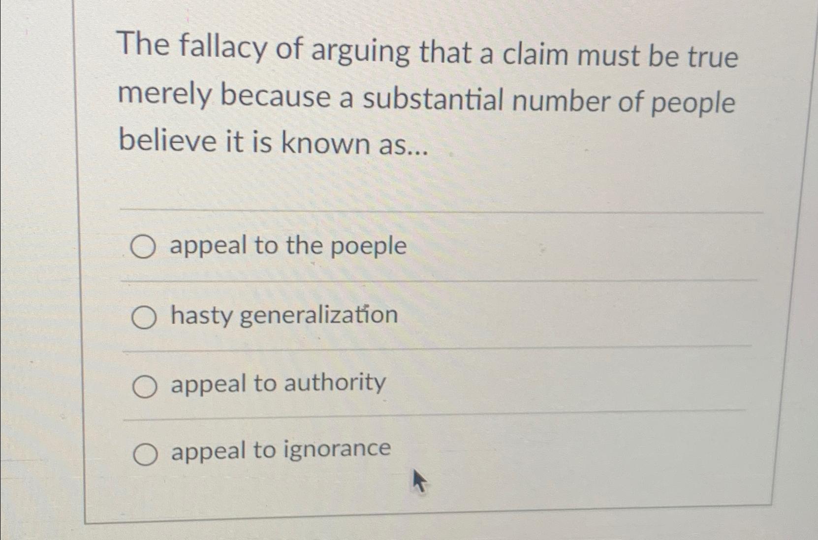 The fallacy of arguing that a claim must be true merely because a substantial number of people believe it is