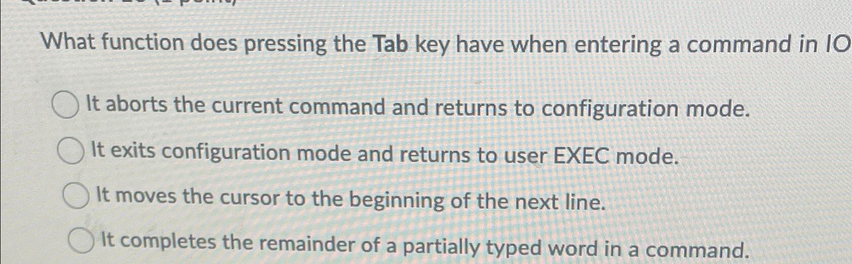 What function does pressing the Tab key have when entering a command in 10 It aborts the current command and