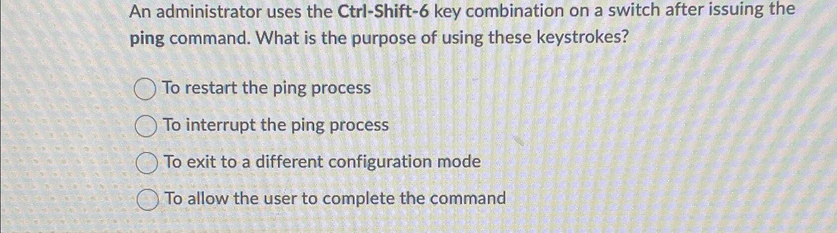 An administrator uses the Ctrl-Shift-6 key combination on a switch after issuing the ping command. What is