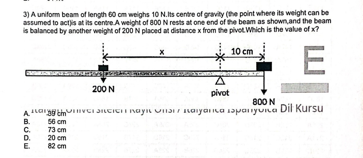 3) A uniform beam of length 60 cm weighs 10 N.Its centre of gravity (the point where its weight can be