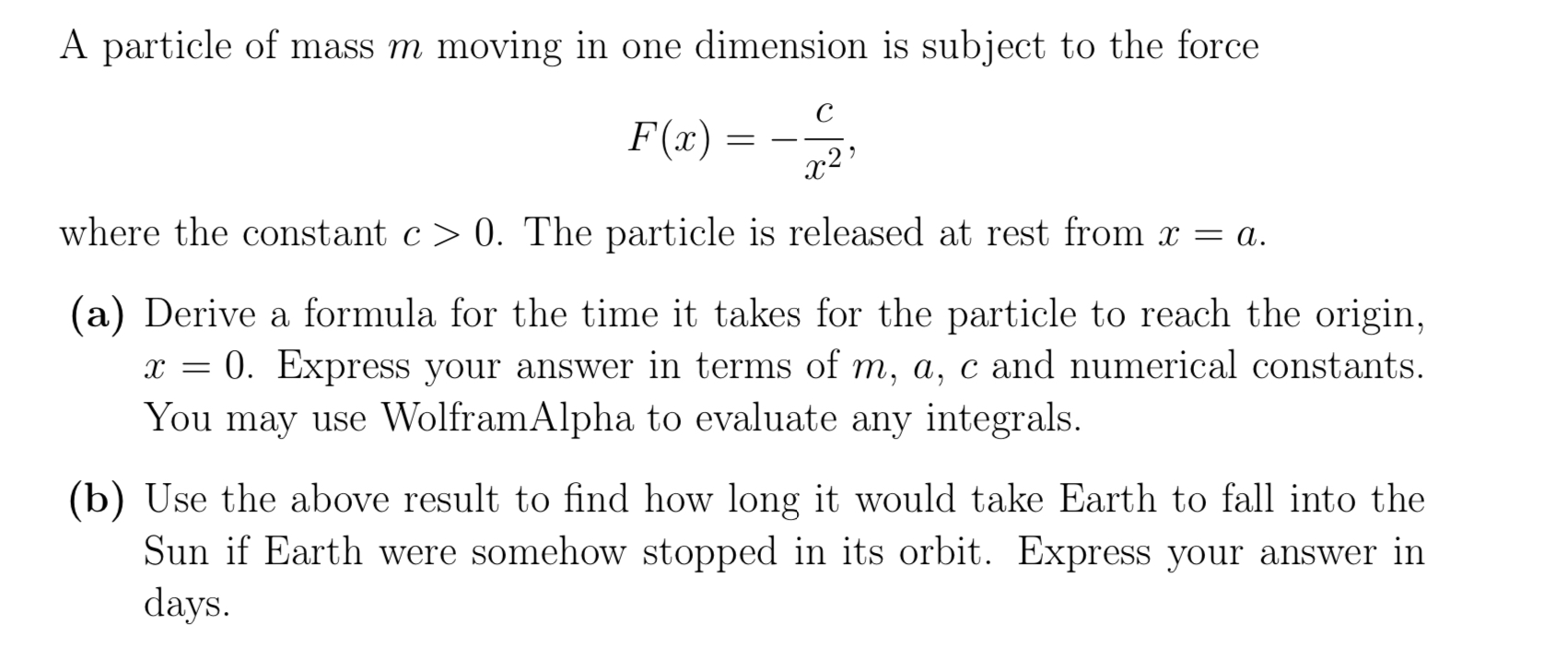 A particle of mass m moving in one dimension is subject to the force  F(x) = x2 where the constant c> 0. The