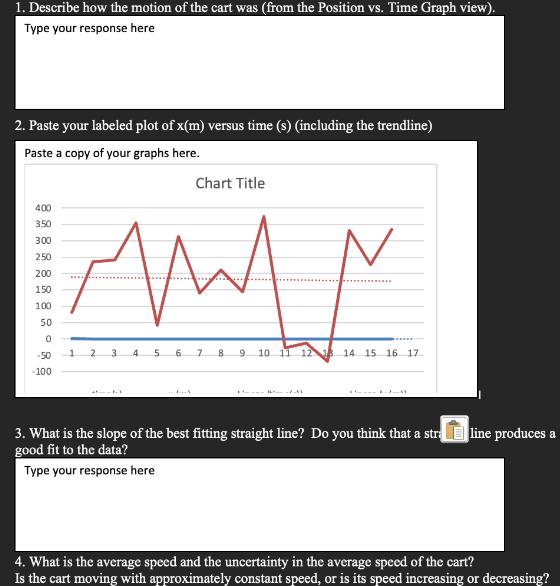 1. Describe how the motion of the cart was (from the Position vs. Time Graph view). Type your response here