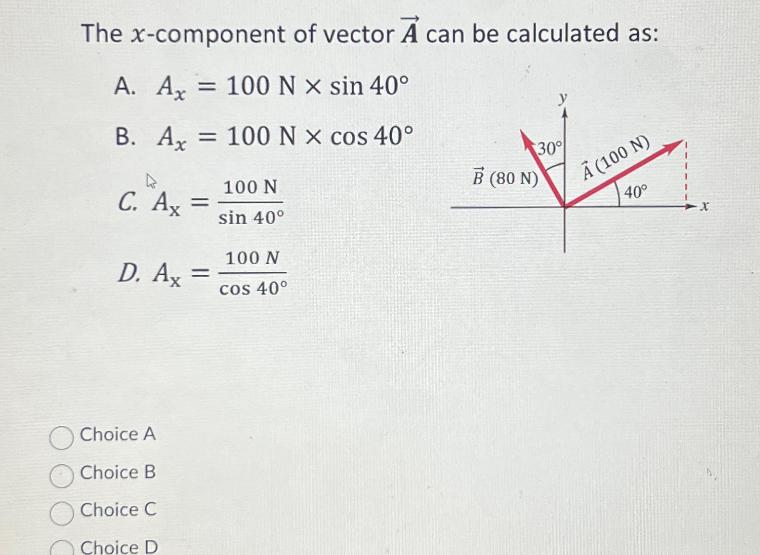 The x-component of vector A can be calculated as: A. A 100 NX sin 40 B. Ax= 100 NX cos 40 D C. Ax = Choice A